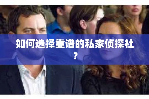 如何选择靠谱的私家侦探社？