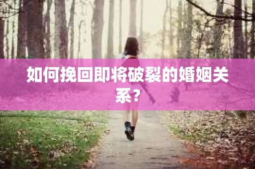 如何挽回即将破裂的婚姻关系？
