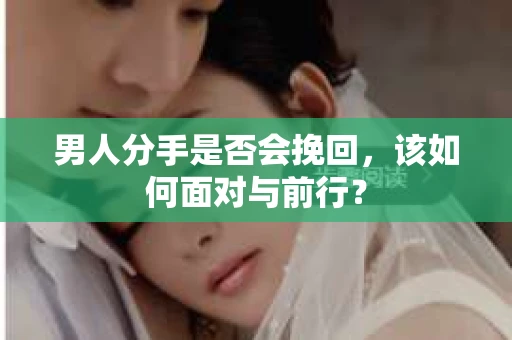 男人分手是否会挽回，该如何面对与前行？