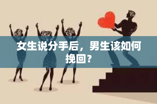 女生说分手后，男生该如何挽回？