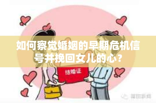 如何察觉婚姻的早期危机信号并挽回女儿的心？