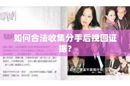 如何合法收集分手后挽回证据？
