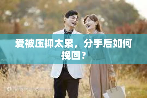 爱被压抑太累，分手后如何挽回？