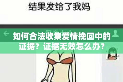 如何合法收集爱情挽回中的证据？证据无效怎么办？