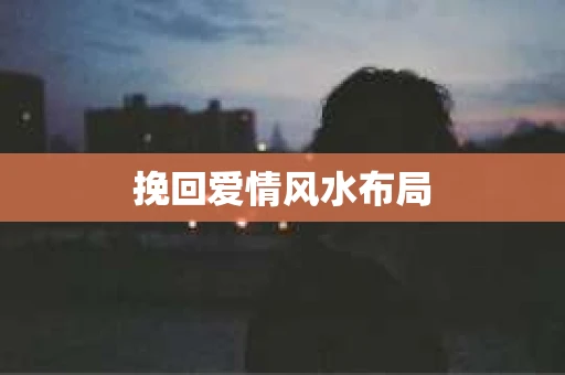 挽回爱情风水布局