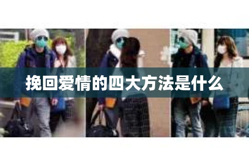 挽回爱情的四大方法是什么