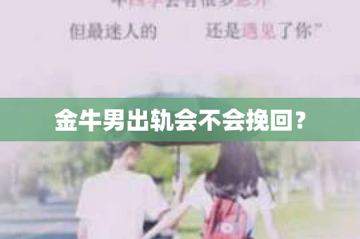 金牛男出轨会不会挽回？