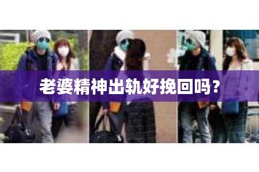 老婆精神出轨好挽回吗？