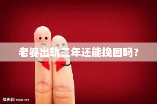 老婆出轨二年还能挽回吗？