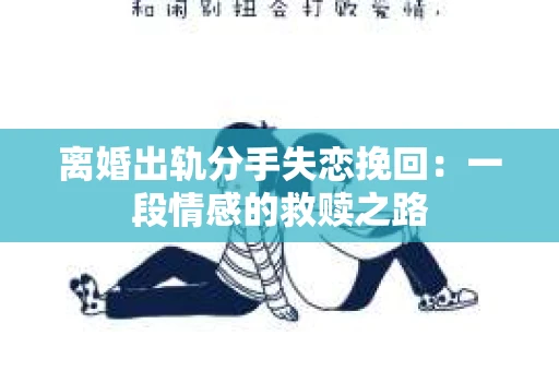 离婚出轨分手失恋挽回：一段情感的救赎之路
