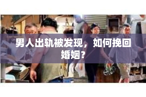 男人出轨被发现，如何挽回婚姻？