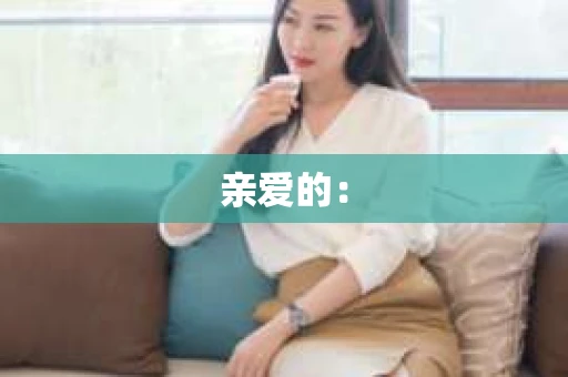 亲爱的：