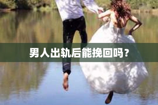 男人出轨后能挽回吗？