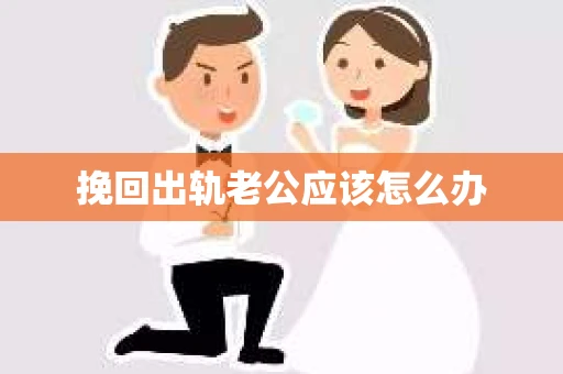 挽回出轨老公应该怎么办