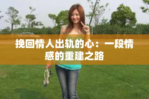 挽回情人出轨的心：一段情感的重建之路