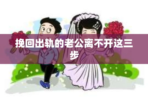 挽回出轨的老公离不开这三步