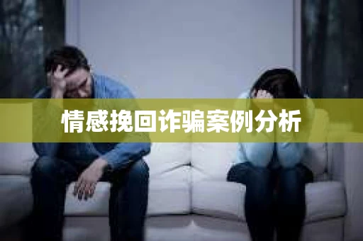 情感挽回诈骗案例分析