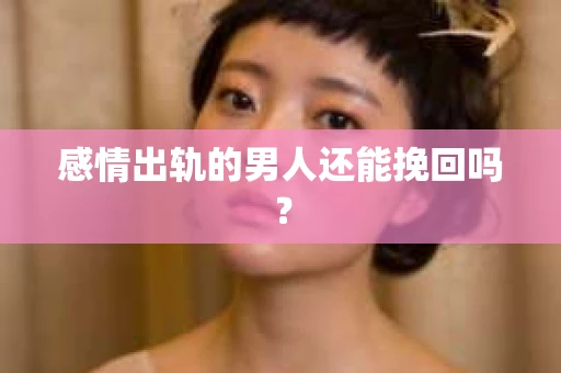 感情出轨的男人还能挽回吗？