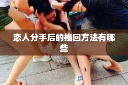恋人分手后的挽回方法有哪些