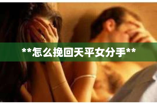 **怎么挽回天平女分手**