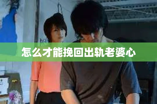 怎么才能挽回出轨老婆心