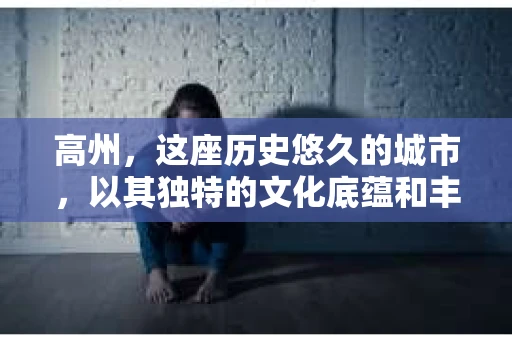 高州，这座历史悠久的城市，以其独特的文化底蕴和丰富的旅游资源闻名。然而，在探寻这座城市的秘密时，你是否曾想过，高州有没有私家侦探呢？今天，就让我带你一起揭开这个谜团。