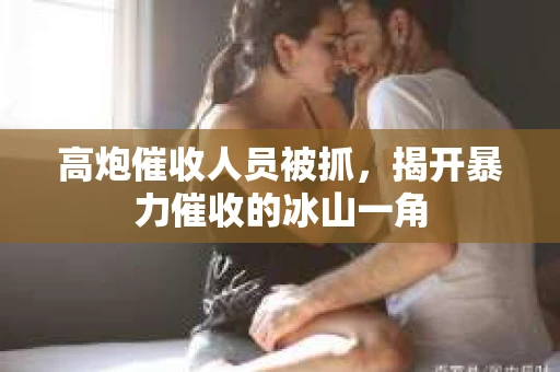 高炮催收人员被抓，揭开暴力催收的冰山一角