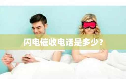 闪电催收电话是多少？