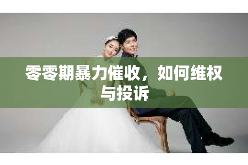 零零期暴力催收，如何维权与投诉