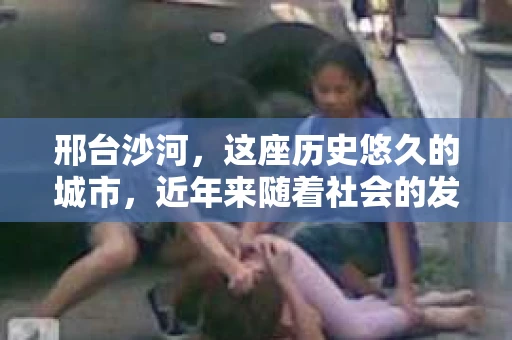 邢台沙河，这座历史悠久的城市，近年来随着社会的发展，人们对于隐私保护和信息查询的需求也在逐渐增加。那么，问题来了——邢台沙河有私家侦探吗？今天，我们就来聊聊这个话题。