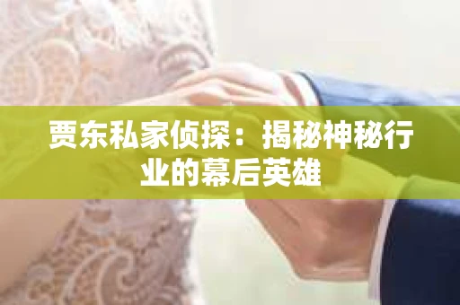 贾东私家侦探：揭秘神秘行业的幕后英雄