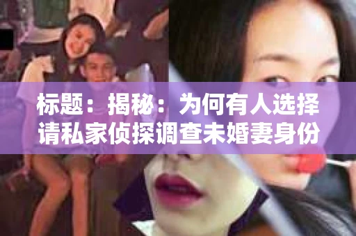 标题：揭秘：为何有人选择请私家侦探调查未婚妻身份？
