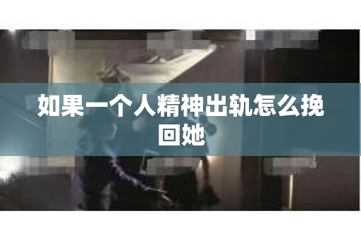 如果一个人精神出轨怎么挽回她