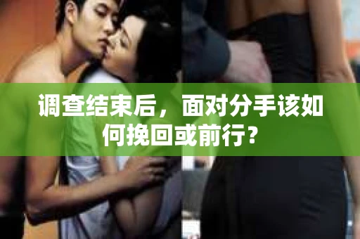 调查结束后，面对分手该如何挽回或前行？