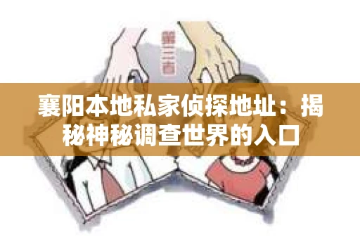 襄阳本地私家侦探地址：揭秘神秘调查世界的入口