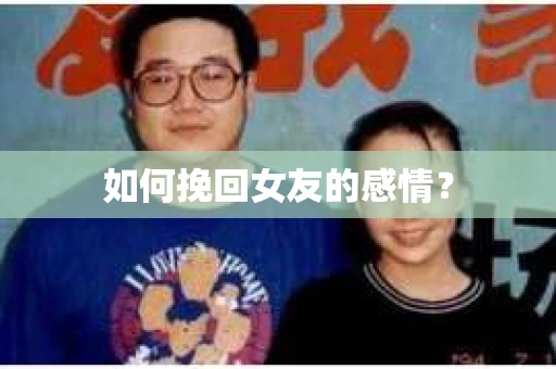 如何挽回女友的感情？