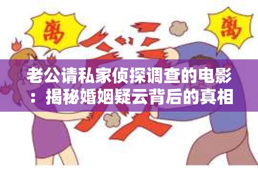 老公请私家侦探调查的电影：揭秘婚姻疑云背后的真相