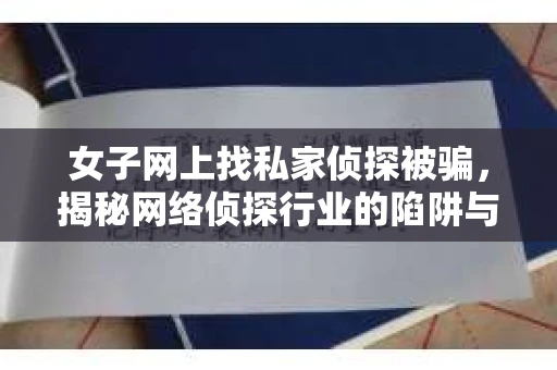 女子网上找私家侦探被骗，揭秘网络侦探行业的陷阱与风险