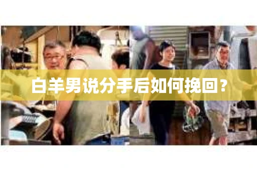 白羊男说分手后如何挽回？