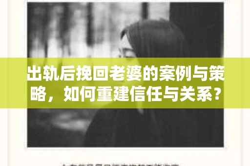 出轨后挽回老婆的案例与策略，如何重建信任与关系？