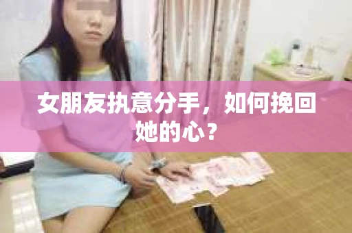 女朋友执意分手，如何挽回她的心？