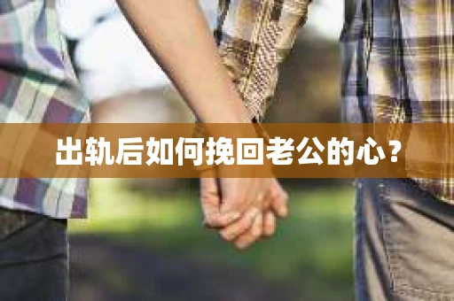 出轨后如何挽回老公的心？