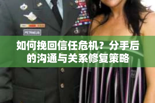 如何挽回信任危机？分手后的沟通与关系修复策略