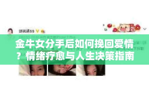 金牛女分手后如何挽回爱情？情绪疗愈与人生决策指南