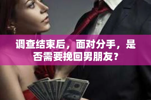 调查结束后，面对分手，是否需要挽回男朋友？
