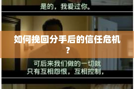如何挽回分手后的信任危机? 如何挽回分手后的信任危机?