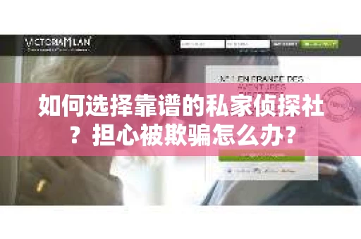 如何选择靠谱的私家侦探社？担心被欺骗怎么办？
