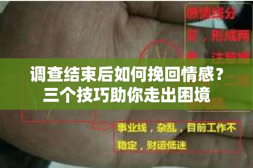 调查结束后如何挽回情感？三个技巧助你走出困境