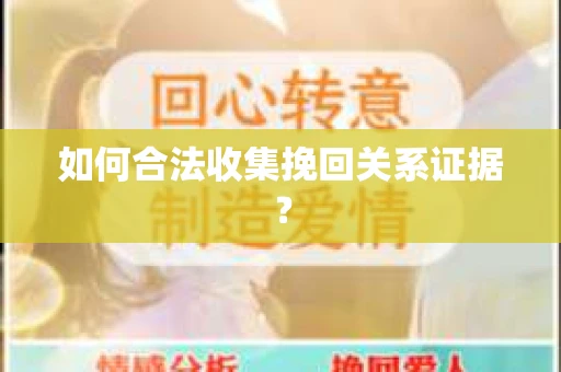 如何合法收集挽回关系证据？